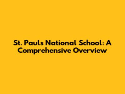 St. Paul's National School: A Comprehensive Overview