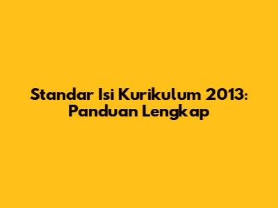 Standar Isi Kurikulum 2013: Panduan Lengkap