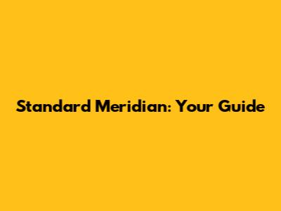 Standard Meridian: Your Guide