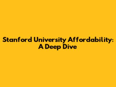 Stanford University Affordability: A Deep Dive