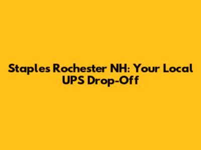 Staples Rochester NH: Your Local UPS Drop-Off