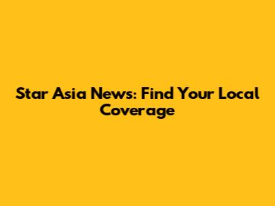 Star Asia News: Find Your Local Coverage