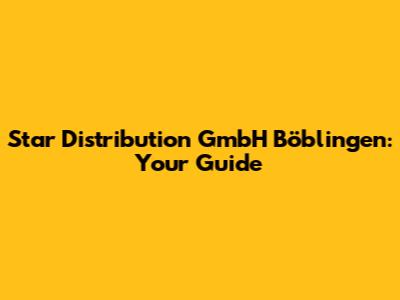 Star Distribution GmbH Böblingen: Your Guide