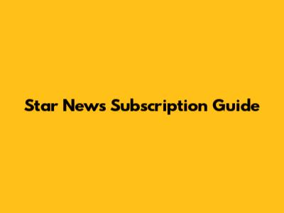 Star News Subscription Guide
