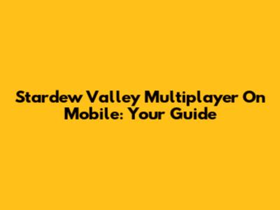 Stardew Valley Multiplayer On Mobile: Your Guide