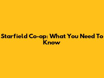 Starfield Co-op: What You Need To Know