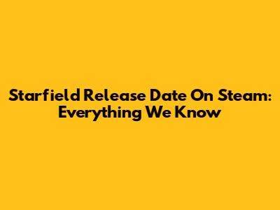 Starfield Release Date On Steam: Everything We Know