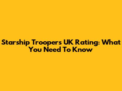 Starship Troopers UK Rating: What You Need To Know