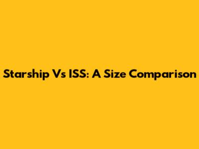 Starship Vs ISS: A Size Comparison