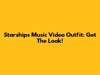 Starships Music Video Outfit: Get The Look!