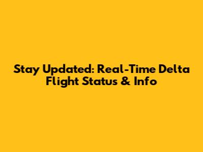 Stay Updated: Real-Time Delta Flight Status & Info