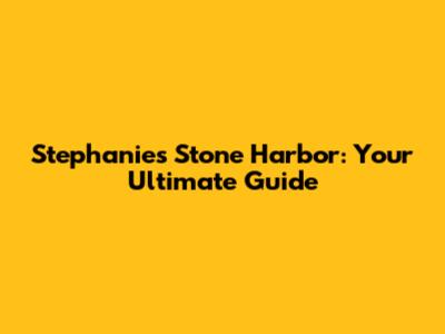 Stephanie's Stone Harbor: Your Ultimate Guide