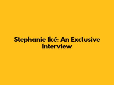 Stephanie Iké: An Exclusive Interview
