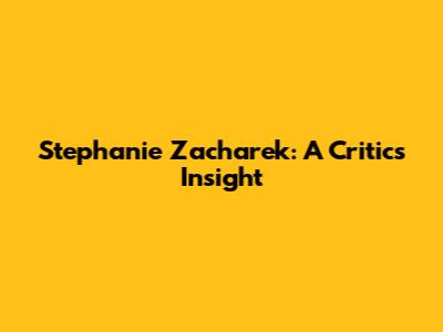 Stephanie Zacharek: A Critic's Insight