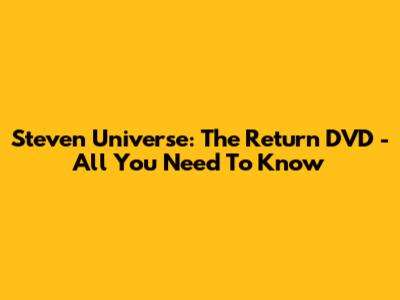 Steven Universe: The Return DVD - All You Need To Know