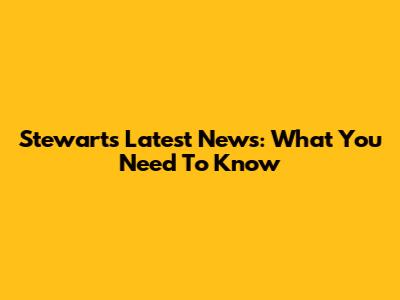 Stewart's Latest News: What You Need To Know