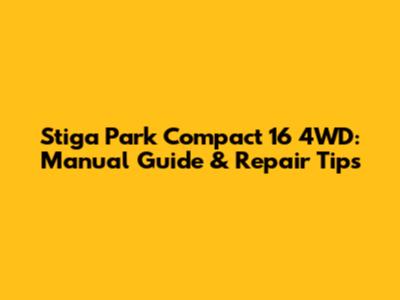 Stiga Park Compact 16 4WD: Manual Guide & Repair Tips