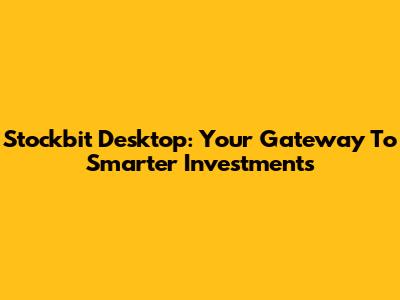 Stockbit Desktop: Your Gateway To Smarter Investments