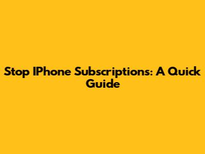 Stop IPhone Subscriptions: A Quick Guide