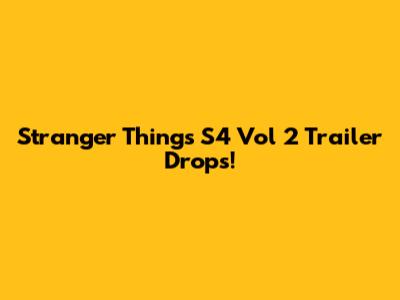 Stranger Things S4 Vol 2 Trailer Drops!