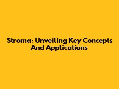 Stroma: Unveiling Key Concepts And Applications