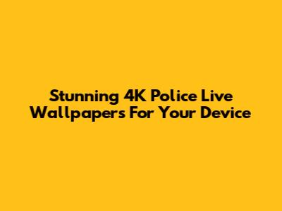 Stunning 4K Police Live Wallpapers For Your Device