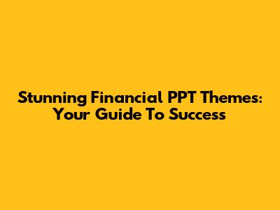 Stunning Financial PPT Themes: Your Guide To Success