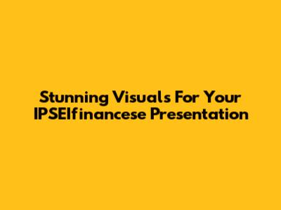 Stunning Visuals For Your IPSEIfinancese Presentation