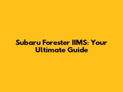 Subaru Forester IIMS: Your Ultimate Guide