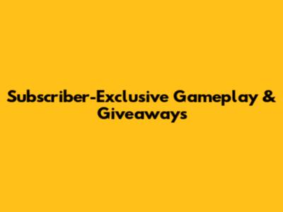 Subscriber-Exclusive Gameplay & Giveaways