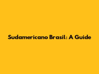 Sudamericano Brasil: A Guide