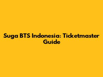 Suga BTS Indonesia: Ticketmaster Guide