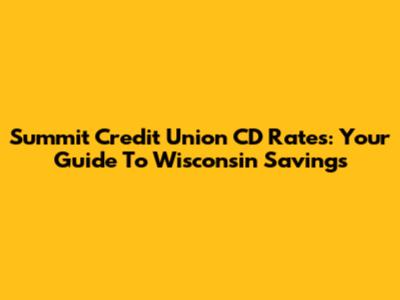 Summit Credit Union CD Rates: Your Guide To Wisconsin Savings