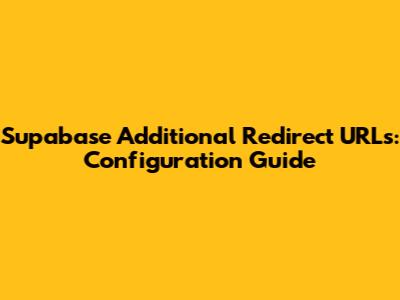 Supabase Additional Redirect URLs: Configuration Guide