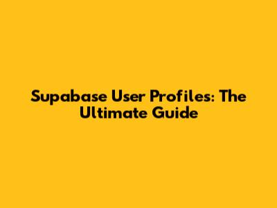 Supabase User Profiles: The Ultimate Guide