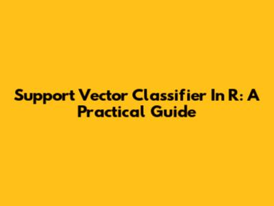 Support Vector Classifier In R: A Practical Guide