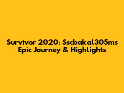Survivor 2020: Sscbakal305m's Epic Journey & Highlights