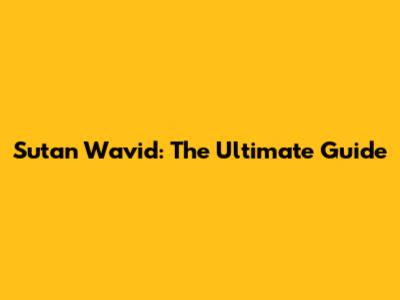 Sutan Wavid: The Ultimate Guide