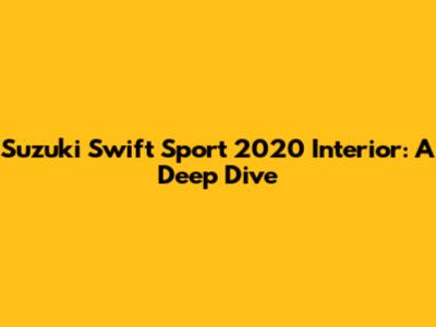 Suzuki Swift Sport 2020 Interior: A Deep Dive