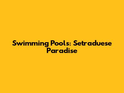 Swimming Pools: Setraduese Paradise