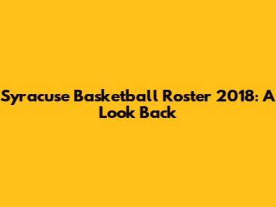 Syracuse Basketball Roster 2018: A Look Back
