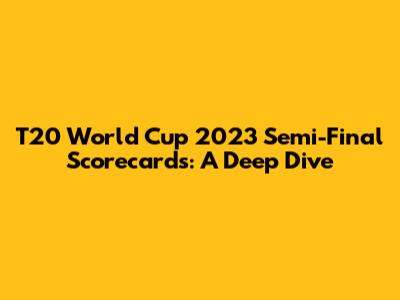 T20 World Cup 2023 Semi-Final Scorecards: A Deep Dive