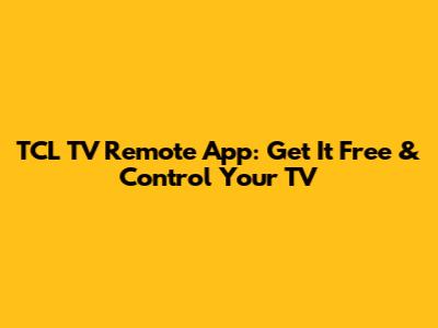 TCL TV Remote App: Get It Free & Control Your TV