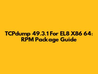 TCPdump 49.3.1 For EL8 X86_64: RPM Package Guide