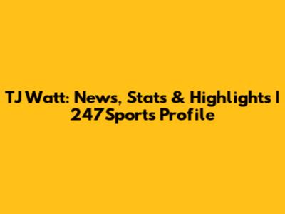 TJ Watt: News, Stats & Highlights | 247Sports Profile