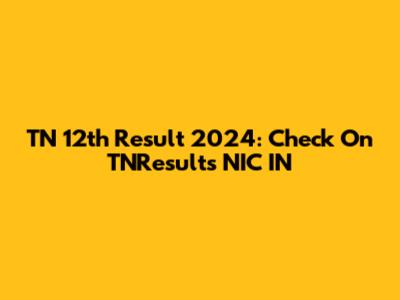 TN 12th Result 2024: Check On TNResults NIC IN