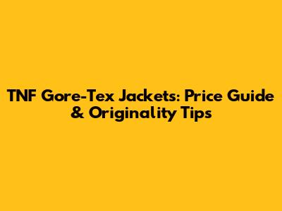 TNF Gore-Tex Jackets: Price Guide & Originality Tips