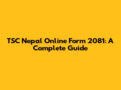 TSC Nepal Online Form 2081: A Complete Guide