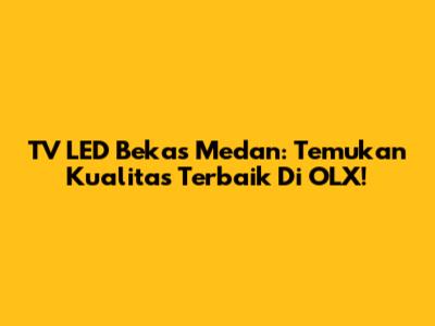 TV LED Bekas Medan: Temukan Kualitas Terbaik Di OLX!