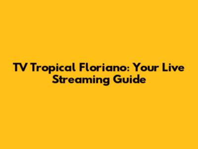 TV Tropical Floriano: Your Live Streaming Guide